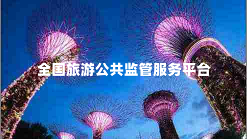 全國(guó)旅游公共監(jiān)管服務(wù)平臺(tái)