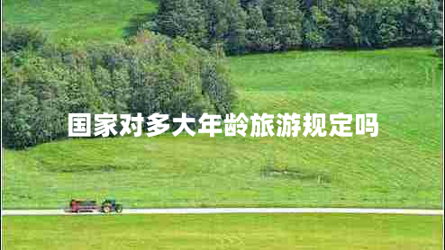 國(guó)家對(duì)多大年齡旅游規(guī)定嗎