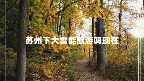 蘇州下大雪能旅游嗎現(xiàn)在