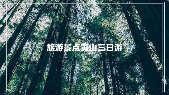 旅游景點(diǎn)黃山三日游