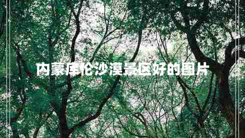 內(nèi)蒙庫倫沙漠景區(qū)好的圖片
