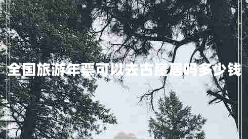 全國(guó)旅游年票可以去古崖居嗎多少錢