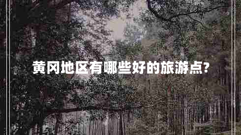 黃岡地區(qū)有哪些好的旅游點?