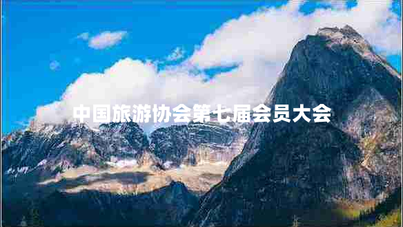 中國(guó)旅游協(xié)會(huì)第七屆會(huì)員大會(huì)