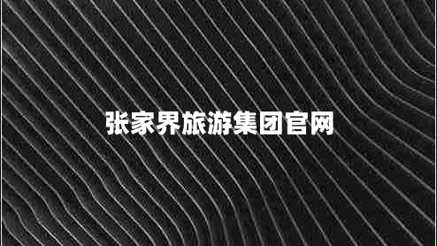 張家界旅游集團(tuán)官網(wǎng)