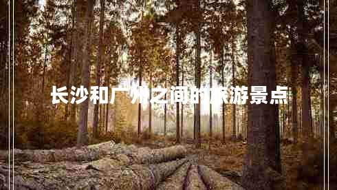 長沙和廣州之間的旅游景點(diǎn)