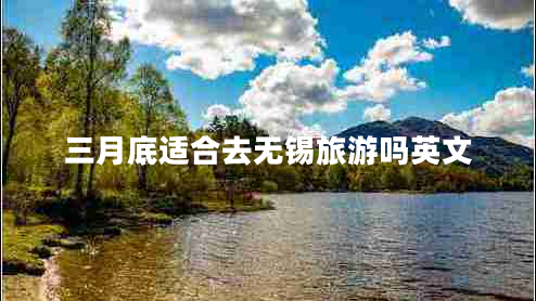 三月底適合去無錫旅游嗎英文