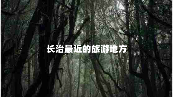 長(zhǎng)治最近的旅游地方