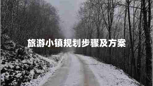 旅游小鎮(zhèn)規(guī)劃步驟及方案