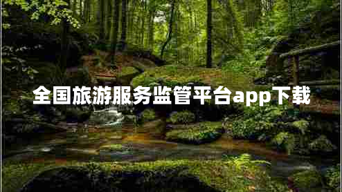 全國(guó)旅游服務(wù)監(jiān)管平臺(tái)app下載