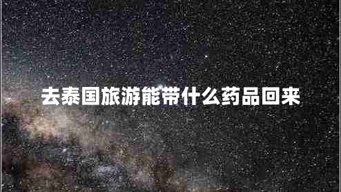 去泰國旅游能帶什么藥品回來
