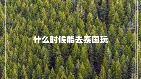 什么時(shí)候能去泰國(guó)玩
