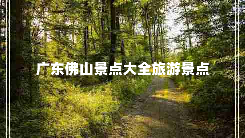 廣東佛山景點大全旅游景點