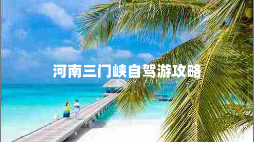 河南三門峽自駕游攻略