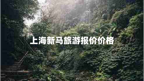 上海新馬旅游報(bào)價(jià)價(jià)格