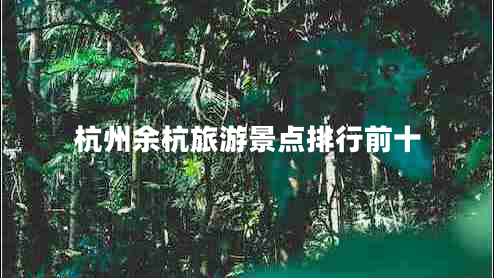 杭州余杭旅游景點排行前十
