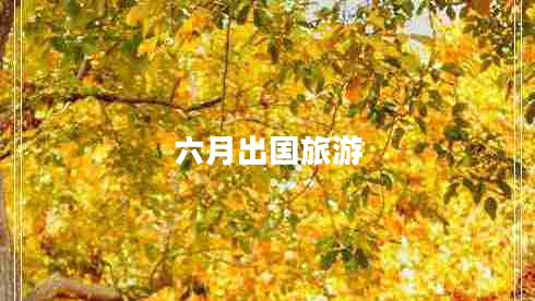 六月出國(guó)旅游