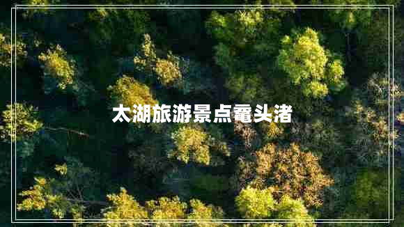 太湖旅游景點黿頭渚