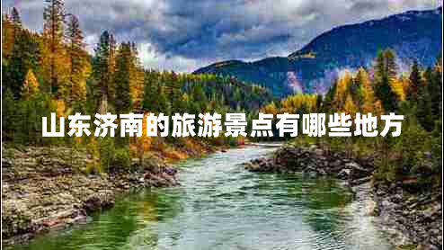 山東濟(jì)南的旅游景點(diǎn)有哪些地方