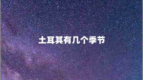 土耳其有幾個季節(jié)