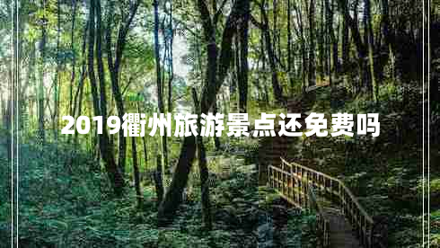2019衢州旅游景點(diǎn)還免費(fèi)嗎