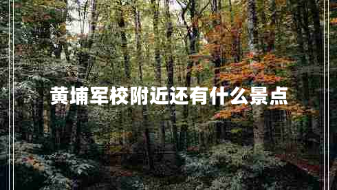 黃埔軍校附近還有什么景點