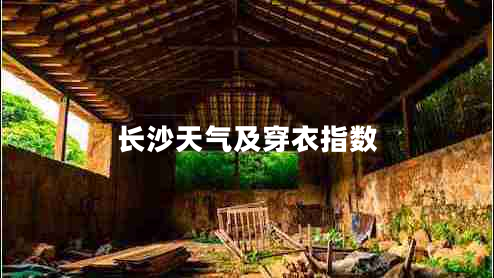 長(zhǎng)沙天氣及穿衣指數(shù)