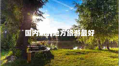 國(guó)內(nèi)熱的地方旅游最好