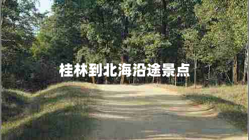 桂林到北海沿途景點