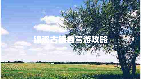 錦溪古鎮(zhèn)自駕游攻略