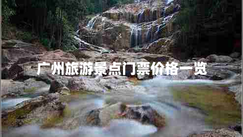 廣州旅游景點(diǎn)門票價(jià)格一覽
