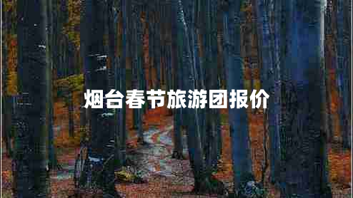 煙臺春節(jié)旅游團報價