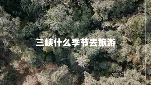 三峽什么季節(jié)去旅游