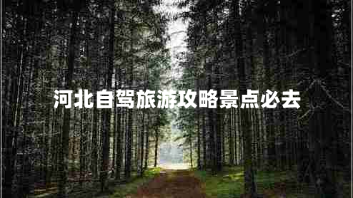 河北自駕旅游攻略景點必去