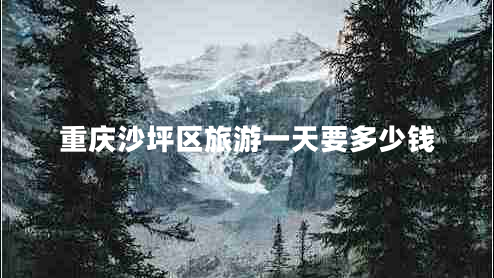 重慶沙坪區(qū)旅游一天要多少錢