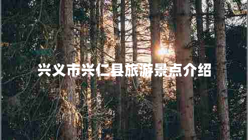 興義市興仁縣旅游景點介紹