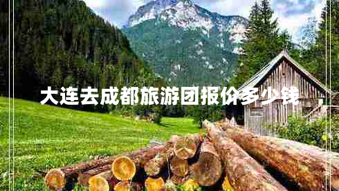 大連去成都旅游團(tuán)報(bào)價(jià)多少錢