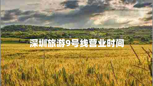 深圳旅游9號(hào)線營(yíng)業(yè)時(shí)間