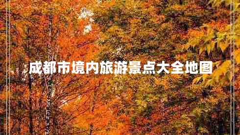 成都市境內(nèi)旅游景點大全地圖