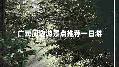 廣元周邊游景點推薦一日游