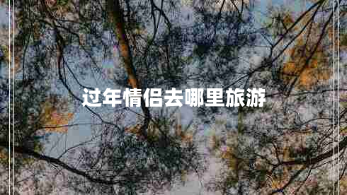 過年情侶去哪里旅游
