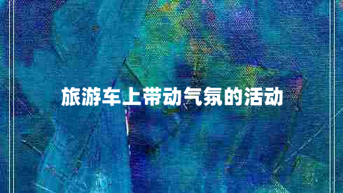 旅游車上帶動(dòng)氣氛的活動(dòng)