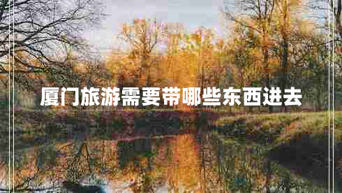 廈門旅游需要帶哪些東西進去