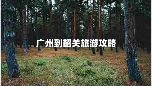 廣州到韶關旅游攻略
