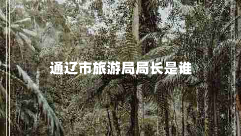 通遼市旅游局局長(zhǎng)是誰(shuí)
