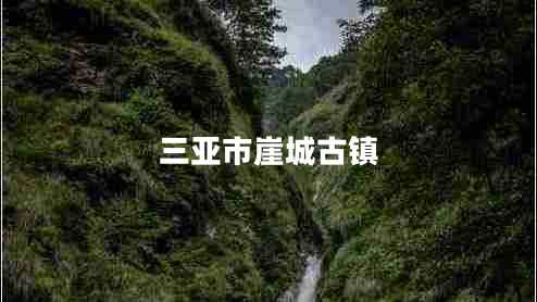 三亞市崖城古鎮(zhèn)