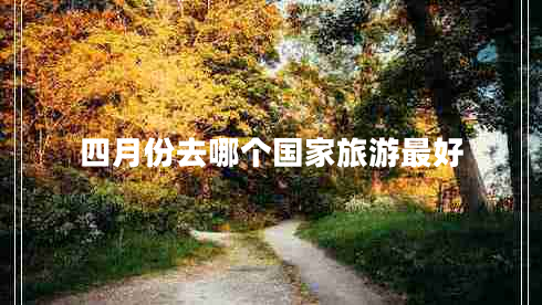 四月份去哪個(gè)國(guó)家旅游最好
