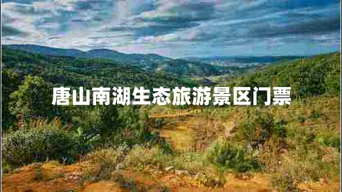 唐山南湖生態(tài)旅游景區(qū)門票
