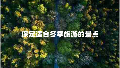 保定適合冬季旅游的景點