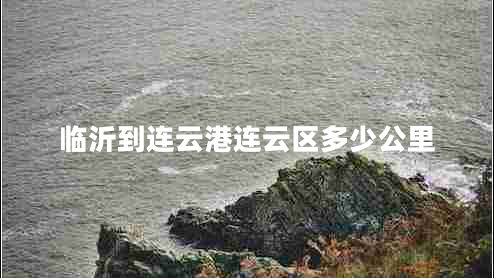 臨沂到連云港連云區(qū)多少公里
